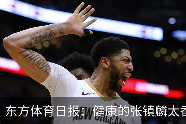 东方体育日报：健康的张镇麟太香了！