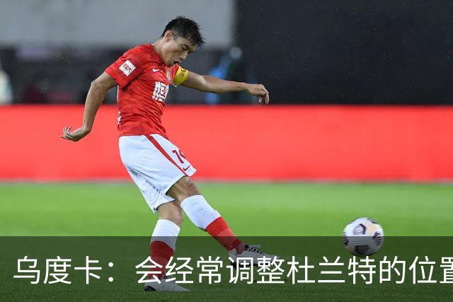 乌度卡：会经常调整杜兰特的位置&让他更难被包夹 希望为他减负