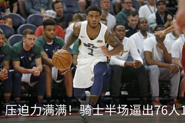 压迫力满满！骑士半场逼出76人14个失误 自己仅有6个