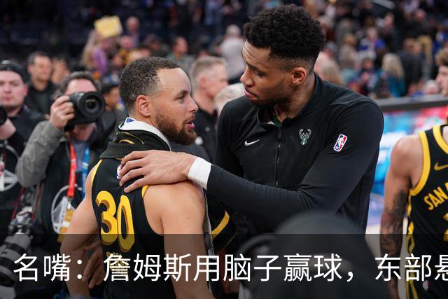 名嘴：詹姆斯用脑子赢球，东部悬念只剩76人和热火