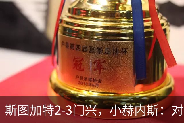斯图加特2-3门兴，小赫内斯：对手扳平比分后我们就失去节奏