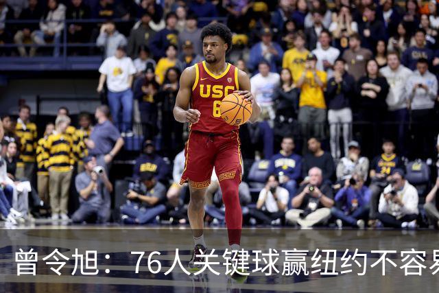 曾令旭：76人关键球赢纽约不容易，布伦森打布朗几乎没成功过