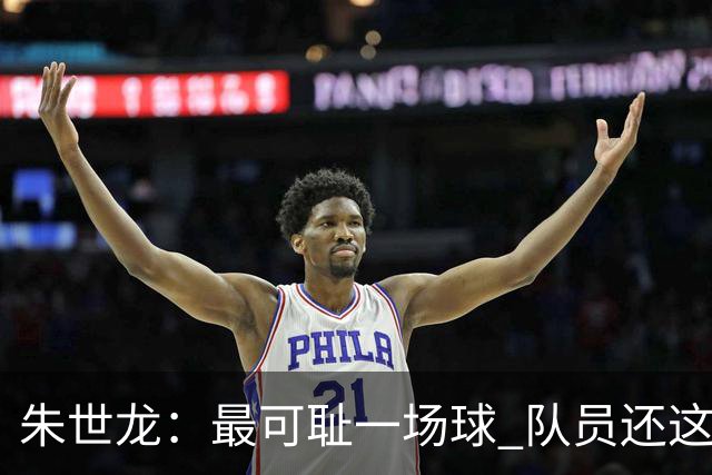 朱世龙：最可耻一场球 队员还这样没必要打CBA