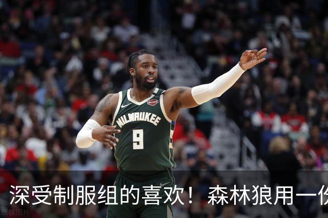 深受制服组的喜欢！森林狼用一份双向合同签回了这位锋线球员？