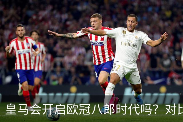 皇马会开启欧冠八郎时代吗？对比十六郎时代，有两个终结者重合