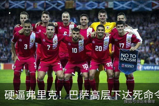 硬逼弗里克！巴萨高层下达死命令！对战大巴黎要出奇招