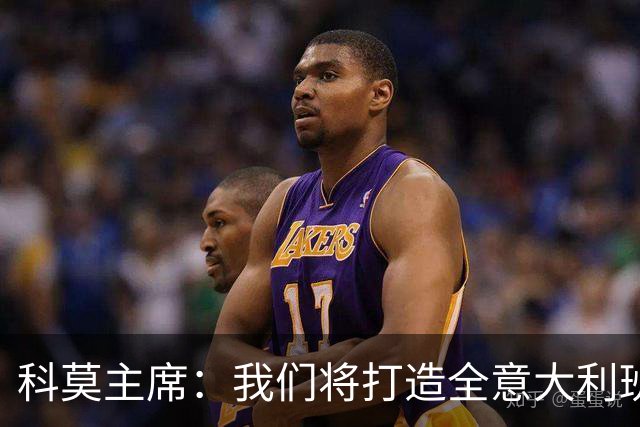 科莫主席：我们将打造全意大利班阵容，理想是全伦巴第球员
