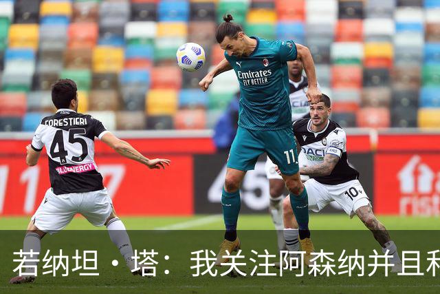 若纳坦·塔：我关注阿森纳并且和哈弗茨是好友 喜欢向LBJ等人学习