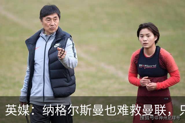 英媒：纳格尔斯曼也难救曼联，只会是下一个卡里克罢了