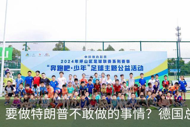 要做特朗普不敢做的事情？德国总理默茨：不希望与中国爆发贸易战