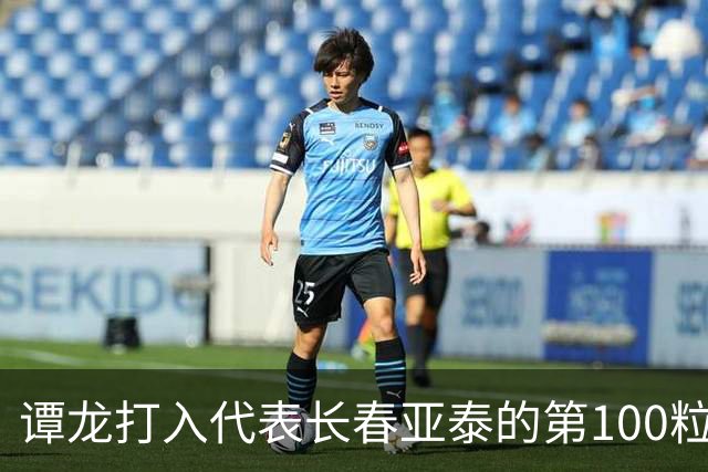 谭龙打入代表长春亚泰的第100粒进球