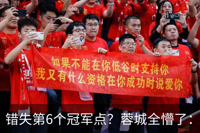 错失第6个冠军点？蓉城全懵了：费利佩无奈 刘殿座崩溃 教练狂鼓掌