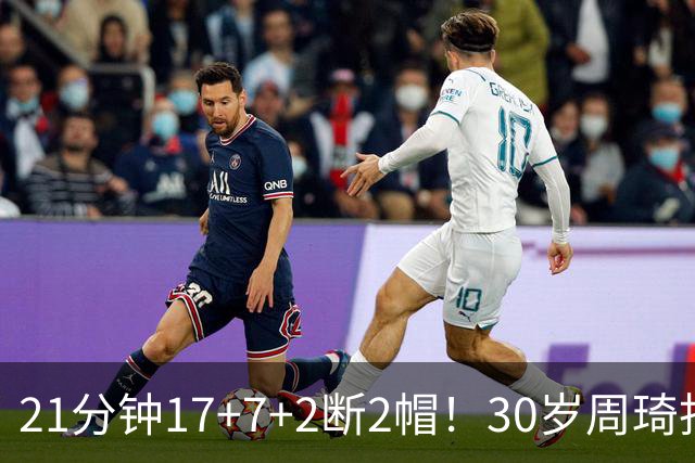 21分钟17+7+2断2帽！30岁周琦找回大魔王身手 郭士强该选他了吧？