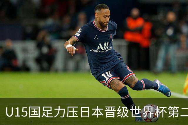 U15国足力压日本晋级世界杯第二级别 28日首战伊朗队